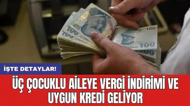 Üç çocuklu aileye vergi indirimi ve uygun kredi geliyor