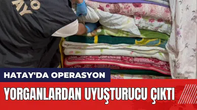 Hatay'da operasyon: Yorganlardan uyuştur*cu çıktı