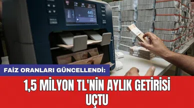 Faiz oranları güncellendi: 1,5 milyon TL'nin aylık getirisi uçtu