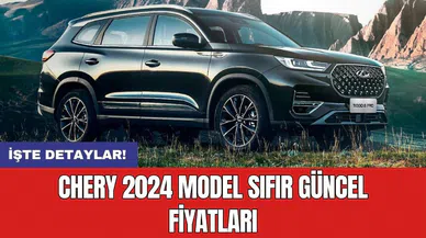 Chery 2024 model sıfır güncel fiyatları