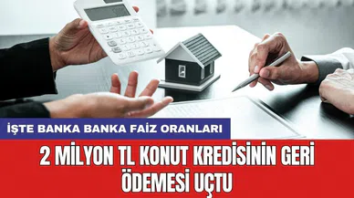 2 milyon TL konut kredisinin geri ödemesi uçtu: İşte banka banka faiz oranları