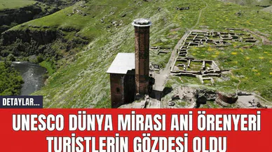 UNESCO Dünya Mirası Ani Örenyeri Turistlerin Gözdesi Oldu