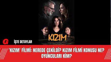 'Kızım' Filmi: Nerede Çekildi? Kızım Filmi Konusu Ne?  Oyuncuları Kim?