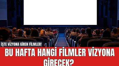 Bu hafta hangi filmler vizyona girecek? İşte vizyona giren filmler!