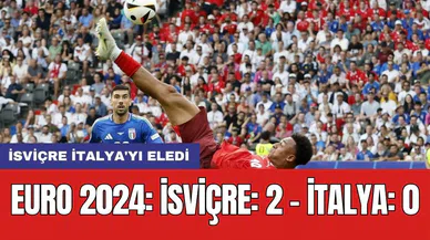 EURO 2024: İsviçre: 2 - İtalya: 0