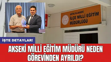 Akseki Milli Eğitim Müdürü neden görevinden ayrıldı?