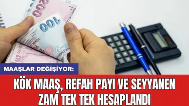 Maaşlar değişiyor: Kök maaş, refah payı ve seyyanen zam tek tek hesaplandı