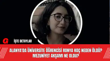 Alanya'da Üniversite Öğrencisi Ronya Koç Neden Öldü? Mezuniyet Akşamı Ne Oldu?