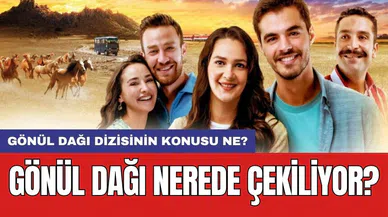 Gönül Dağı nerede çekiliyor? Gönül Dağı dizisinin konusu ne?