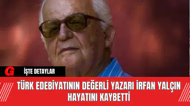 Türk Edebiyatının Değerli Yazarı İrfan Yalçın Hayatını Kaybetti