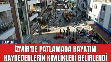 İzmir'de Patlamada Hayatını Kaybedenlerin Kimlikleri Belirlendi