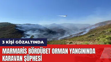 Marmaris Bördübet orman yangınında karavan şüphesi