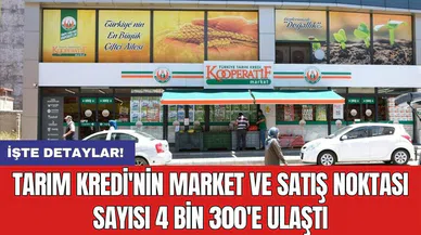 Tarım Kredi'nin market ve satış noktası sayısı 4 bin 300'e ulaştı