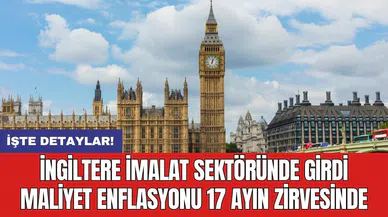 İngiltere imalat sektöründe girdi maliyet enflasyonu 17 ayın zirvesinde
