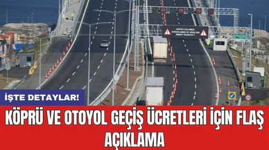 Köprü ve otoyol geçiş ücretleri için flaş açıklama