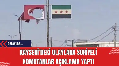 Kayseri’deki Olaylara Suriyeli Komutanlar Açıklama Yaptı