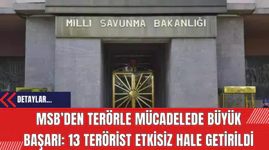 MSB’den Terörle Mücadelede Büyük Başarı: 13 Ter*rist Etkisiz Hale Getirildi