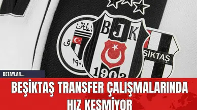 Beşiktaş Transfer Çalışmalarında Hız Kesmiyor