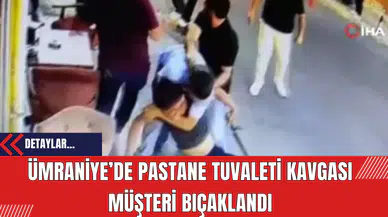 Ümraniye’de Pastane Tuvaleti Kavg*sı: Müşteri B*çaklandı