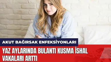 Yaz aylarında bulantı kusma ishal vakaları arttı