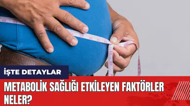 Metabolik sağlığı etkileyen faktörler neler?