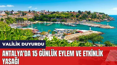 Antalya'da 15 günlük eylem ve etkinlik yasağı!