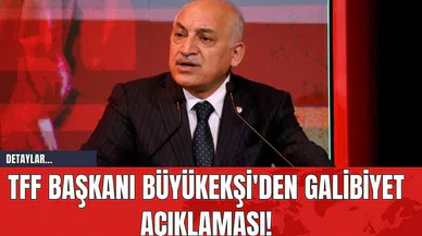 TFF Başkanı Büyükekşi'den Galibiyet Açıklaması!