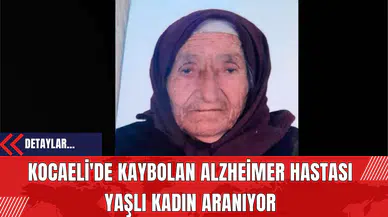 Kocaeli'de Kaybolan Alzheimer Hastası Yaşlı Kadın Aranıyor