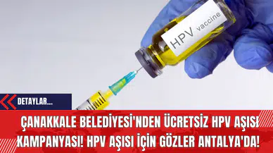 Çanakkale Belediyesi'nden Ücretsiz HPV Aşısı Kampanyası! HPV Aşısı İçin Gözler Antalya'da!