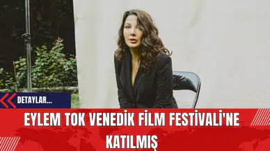 Eylem Tok Venedik Film Festivali'ne Katılmış