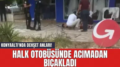 Konyaaltı'nda dehş*t anları! Halk otobüsünde acımadan bıç*kladı