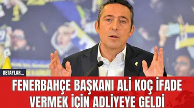 Fenerbahçe Başkanı Ali Koç İfade Vermek İçin Adliyeye Geldi