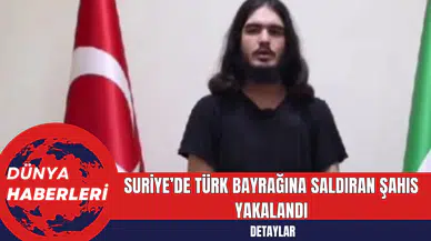 Suriye’de Türk Bayrağına Saldıran Şahıs Yakalandı