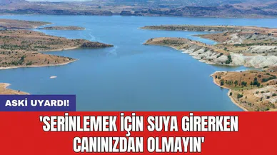 ASKİ uyardı: 'Serinlemek için suya girerken canınızdan olmayın'