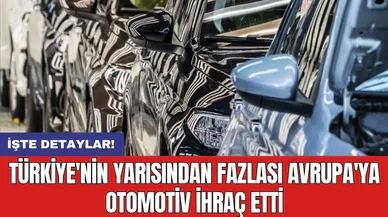 Türkiye'nin yarısından fazlası Avrupa'ya otomotiv ihraç etti