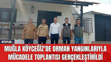 Muğla Köyceğiz'de Orman Yangınlarıyla Mücadele Toplantısı Gerçekleştirildi