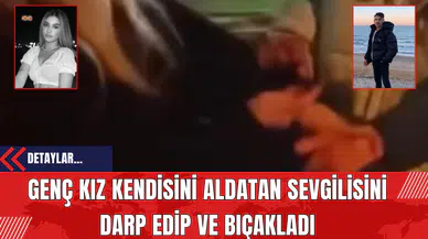 Genç Kız Kendisini Aldatan Sevgilisini Darp Edip ve B*çakladı