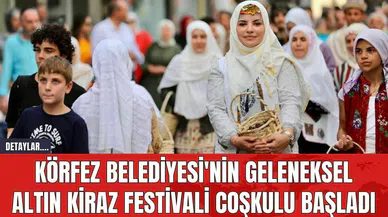 Körfez Belediyesi'nin Geleneksel Altın Kiraz Festivali Coşkulu Başladı