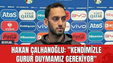 Hakan Çalhanoğlu: "Kendimizle Gurur Duymamız Gerekiyor"