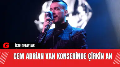 Cem Adrian Van Konserinde Çirkin An