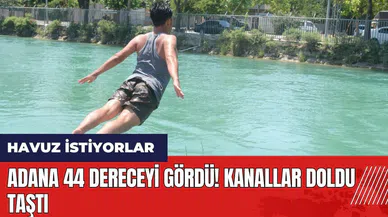 Adana 44 dereceyi gördü! Kanallar doldu taştı