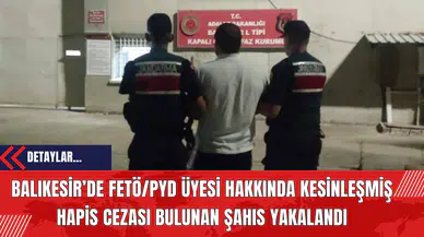 Balıkesir’de FET*/PY*D Üyesi Hakkında Kesinleşmiş Hapis Cezası Bulunan Şahıs Yakalandı