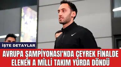 Avrupa Şampiyonası'nda çeyrek finalde elenen A Milli Takım yurda döndü