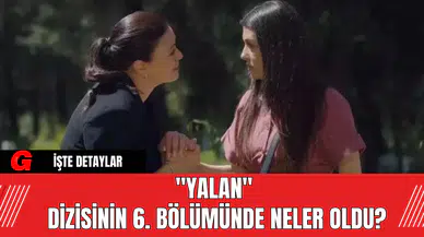 "Yalan" Dizisinin 6. Bölümünde Neler Oldu?