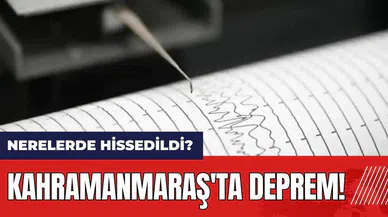 Kahramanmaraş'ta deprem! Nerelerde hissedildi?