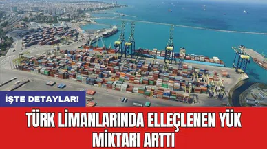 Türk limanlarında elleçlenen yük miktarı arttı