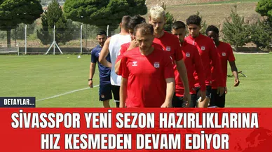 Sivasspor Yeni Sezon Hazırlıklarına Hız Kesmeden Devam Ediyor