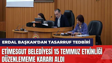 Erdal Başkan'dan tasarruf tedbiri: Etimesgut Belediyesi 15 Temmuz etkinliği düzenlememe kararı aldı