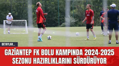 Gaziantep FK Bolu Kampında 2024-2025 Sezonu Hazırlıklarını Sürdürüyor
