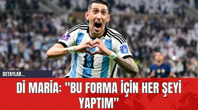 Di Maria: "Bu Forma İçin Her Şeyi Yaptım"
